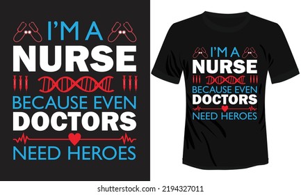 I'm A Nurse Because Doctors Need Heros T-shirt Design