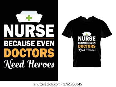 Nurse Because Even Doctors Need Heroes...T shirt Template