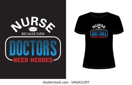 "Nurse because even doctors need heroes" typography t-shirt design.