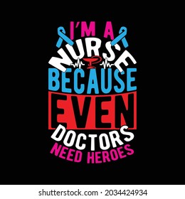 i'm a nurse because even doctors need heroes, nurse and doctor, superhero nurse, success life nurse job, nursing tee vector illustration