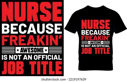 Nurse Because Freakin Awesome Is Not An Official Job Title. Nurse T-shirt Design, Vector Graphic, Typographic Poster, Vintage, Label, Badge, Logo, Icon Or T-shirt.