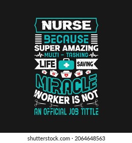 Nurse Because Super Amazing Multi - Tasking Life Saving Miracle Worker Is Not An Official Job Tittle - Nurse Day T Shirt Design And Poster Quotes Design Vector.