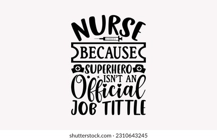 Nurse because superhero isn’t an official job tittle - Nurse SVG T-shirt Design, Nurse Practitioner, Typography Poster with Old Style Camera And Quotes.