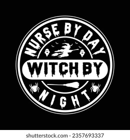  NURSE BY DAY WITCH BY NIGHT VECTOR,TYPOGRAPHY, HALLOWEEN T SHIRT DESIGN