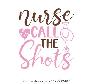 Nurse Call The Shots, Nurse t-shirt, Nursing, Vector, nurse practitioner t shirt design template