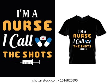 I'm a Nurse I Call The Shots...T shirt Template