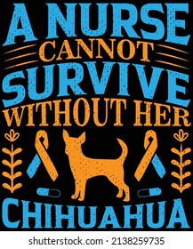 A nurse cannot survive without her chihuahua T-shirt design