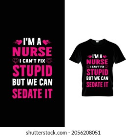 i'm a nurse i can't fix stupid but we can sedate it t shirt design 