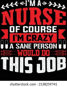 I'm a nurse of course I'm crazy a sane person would do this job T-shirt design 