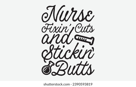 Nurse Fixin’ Cuts And Stickin’ Butts -Nurse T-Shirt Design, Vintage Calligraphy Design, With Notebooks, Wall, Stickers, Mugs And Others Print, Vector Files Are Editable.