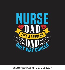 Nurse dad like a regular dad only way cooler - Nurse typographic quotes design and poster graphic.