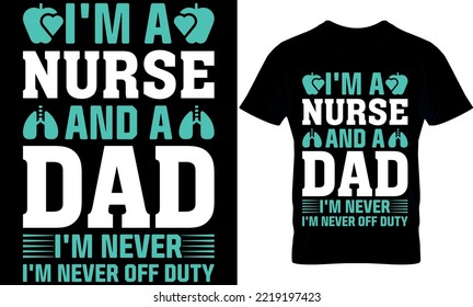 I'm A Nurse And A Dad I'm Never Off Duty. Nurse T-shirt Design, Vector Graphic, Typographic Poster, Vintage, Label, Badge, Logo, Icon Or T-shirt.