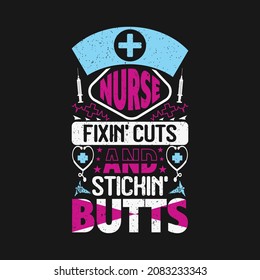 Nurse fixin' cuts and stickin' butts - nurse day quotes design and vector graphic poster.