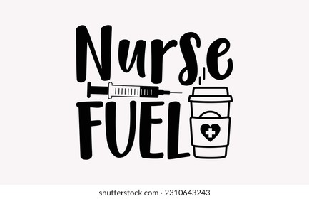 Nurse fuel - Nurse SVG T-shirt Design, Nurse Tumbler, Hand Drawn Vintage Hand Lettering Phrase, Isolated On White Background, EPS 10.