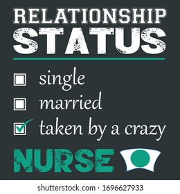 Nurse Funny Vector Quote Showing The Relationship Status Of Either Single,Married,Taken By A crazy Nurse - Can Use It On Nursing professionals Apparel or Other Medical Accessories