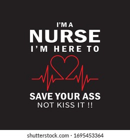 I'm A Nurse I'm Here To Save Your Ass Not Kiss It  T-shirt - Vector Graphic, Typographic Poster, Vintage, Label, Badge, Logo, Icon Or T-shirt Design.