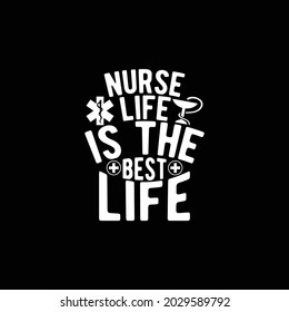 Nurse Life Is The Best Life, Best Nurse Ever, Great Nurse, Love You Nurse Typography Design Vector Illustration