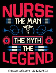 Nurse the man the myth the legend t-shirt design Nursing t-shirt with medical element vectors. Stethoscope, syringe design. For label.