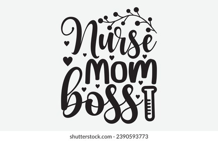 Nurse Mom Boss -Nurse T-Shirt Design, Modern Calligraphy Hand Drawn Typography Vector, Illustration For Prints On And Bags, Posters Mugs. svg