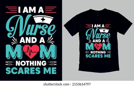 I Am A Nurse And A Mom Nothing Scares Me T-Shirt. Custom Typography And Vector T-Shirt Design Template For Nurse. You Can Also Use It For Print On Stickers, Mugs, Hoodies, Pillow, Phone Cover… Etc.