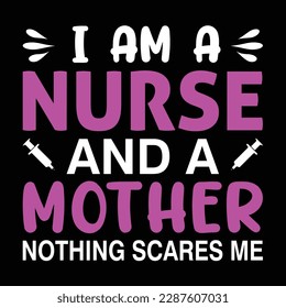 I am a nurse and a mother nothing scares me, Mother's day shirt print template,  typography design for mom mommy mama daughter grandma girl women aunt mom life child best mom adorable shirt