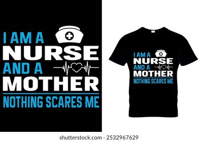 I AM A NURSE AND A MOTHER NOTHING SCARES ME - NURSE T SHIRT DESIGN