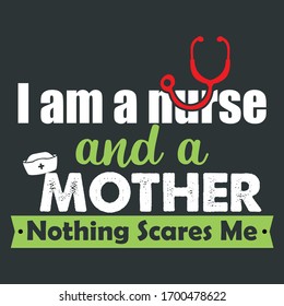 I Am A Nurse And A Mother Nothing Scares Me,This Text Graphical Vector Quote Showing Stethoscope and Cap Icons Can Best to Print on Nurses Aprons,T-Shirts and Nursing Family Home Decorative Items 