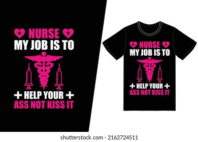 Nurse My Job Is To Help Your Ass Not Kiss It Nurse Day Design. Nurse T-shirt Design Vector. For T-shirt Print And Other Uses.