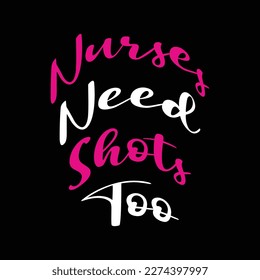 Nurse need shots too. Nurse t shirt design. Vector Illustration quotes. Design template for t shirt lettering, typography, print, poster, banner, gift card, label sticker, flyer, mug etc. EPS-10