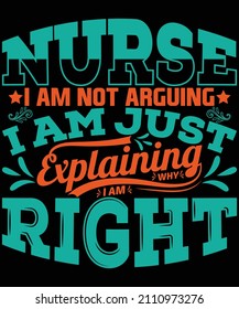 Nurse I Am Not Arguing I Am Just Explaining Why I Am Right T-shirt Design