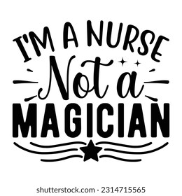 I'm A Nurse Not A Magician , Nurse t-shirt design nurse svg design nurse typography eps file