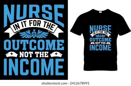 Nurse In It For The Outcome Not The Income - T shirt design template