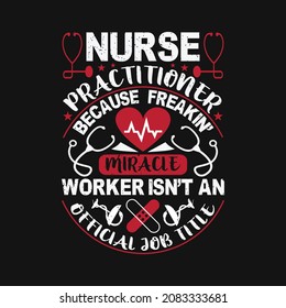 Nurse practitioner because freakin' miracle worker isn't an official job title - nurse day typography design vector graphic.