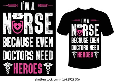 Nurse quote design- I'm a nurse because even doctors need heroes 