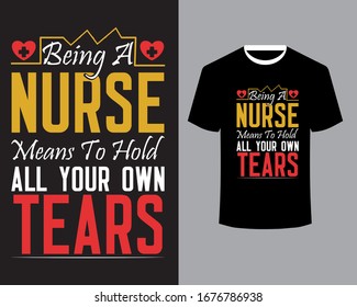 Nurse quote design-Being A Nurse Means To Hold All Your Own Tears-Nurse T Shirt Design.
