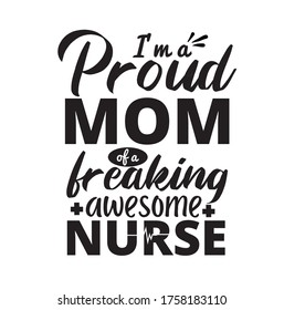 Nurse quote - I'm a proud mom of a freaking awesome nurse - design for t shirt, poster, mug, cards.