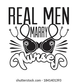 Nurse Quotes and Slogan good for T-Shirt. Real Men Marry Nurses.