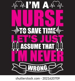 I’m A Nurse To Save Time Let’s Just Assume That I’m Never Wrong - Nurse T-shirt Design