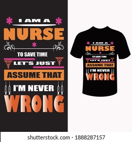 I AM A NURSE TO SAVE TIME LET'S JUST ASSUME THAT I'M NEVER WRONG