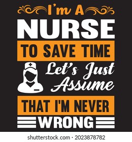 I'm a nurse to save time let's just assume that I'm never wrong t shirt design, vector file.