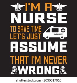 i'm a nurse to save time let's just assume that i'm never wrong,  t-shirt design vector file.