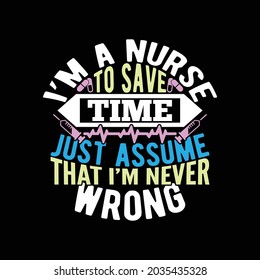 i’m a nurse to save time let's just assume that i’m never wrong, elder nursing care, best nurse ever, happy nurse day illustration design