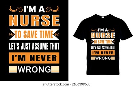 I'm a Nurse To Save Time Let's Just Assume That. I'm Never Wrong.