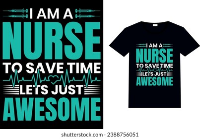 I AM A NURSE TO SAVE TIME LETS JUST AWESOME, Nurse T-shirt Design.