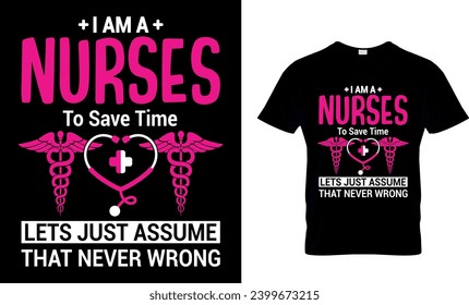 I Am A Nurse To Save Time Lets Just Assume That Never Wrong
