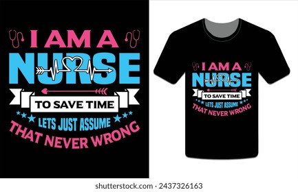 I am a Nurse to save time lets just assume that never wrong Nurse t-shirt design Vector Art