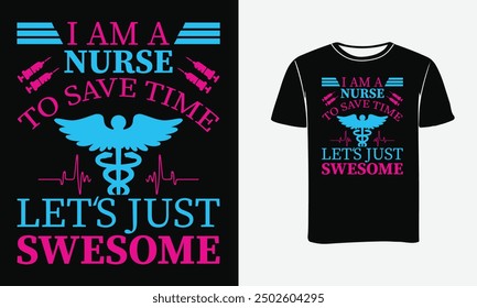 I am a Nurse to save time lets just assume that never wrong Nurse t-shirt design Vector Art, illustration, typography,Print, Poster .