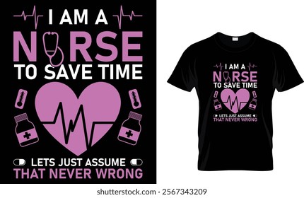 I Am A Nurse To Save Time Lets Just Assume That Never Wrong