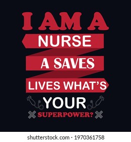 I am a nurse a saves lives what’s your superpower? a text-based t-shirt design