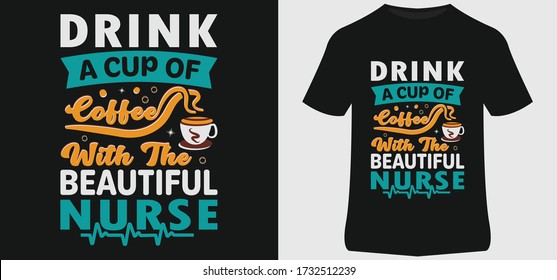 Nurse t shirt design . Drink a cup of coffee with the beautiful nurse . T shirt , print template , lettering and typography design .